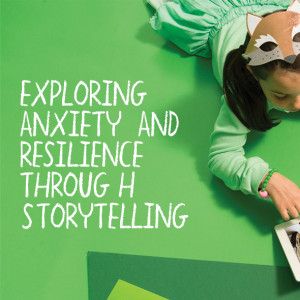 Exploring anxiety and resilience through storytelling