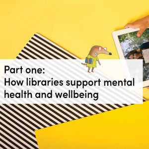 Part one: How libraries support mental health and wellbeing